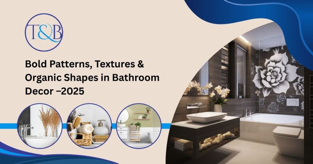 Bold Patterns, Textures & Organic Shapes in Bathroom Decor –2025